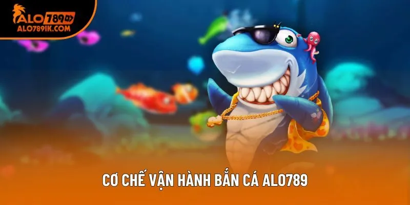 Cơ chế vận hành Bắn cá Alo789