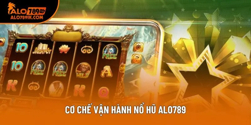 Cơ chế vận hành nổ hũ Alo789